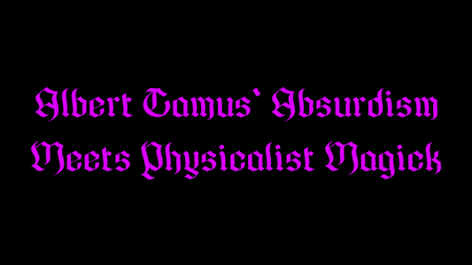 Albert Camus' Absurdism Meets Physicalist Magick