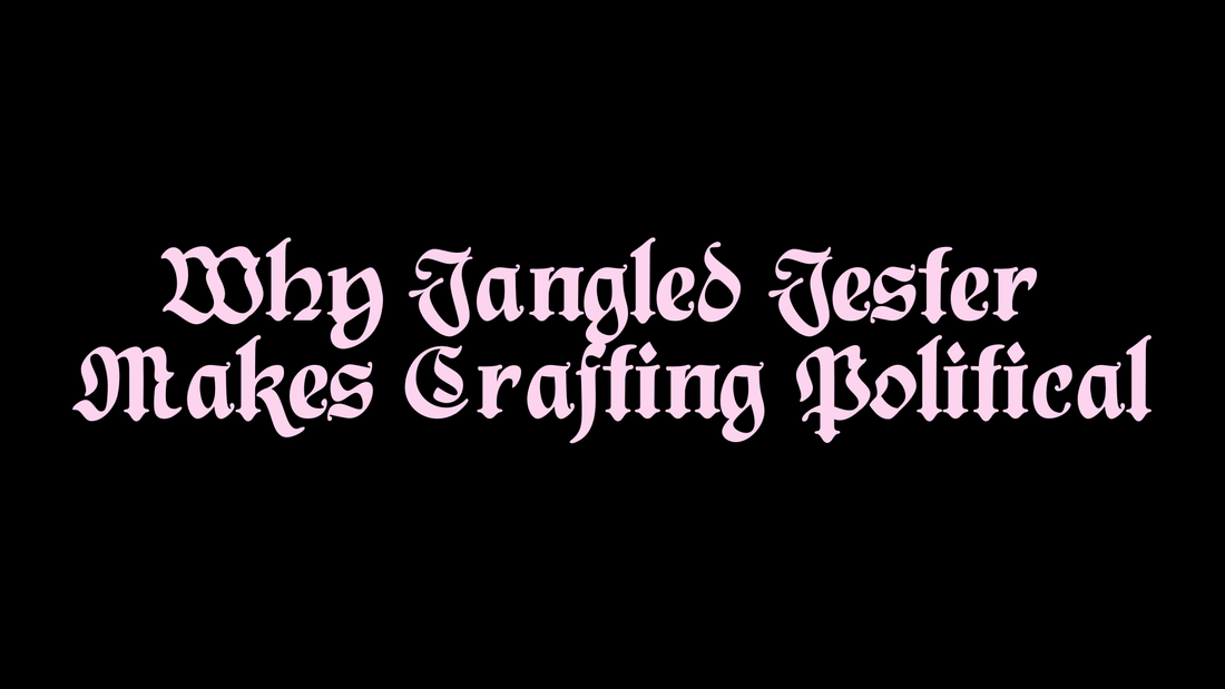 Why Jangled Jester Makes Crafting Political