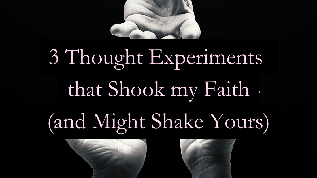 3 Thought Experiments That Shook My Faith (And Might Shake Yours)