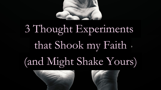 3 Thought Experiments That Shook My Faith (And Might Shake Yours)