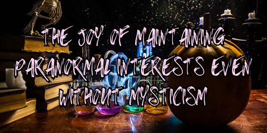 The Joy of Maintaining Paranormal Interests Even Without Mysticism