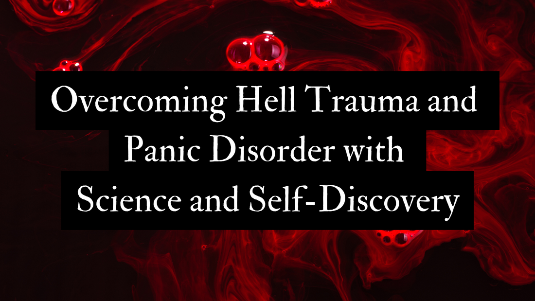 Overcoming Hell Trauma and Panic Disorder with Science and Self-Discovery