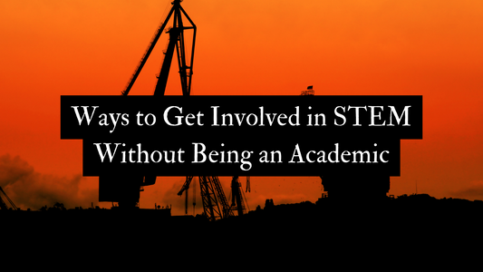 Ways to Get Involved in STEM Without Being an Academic