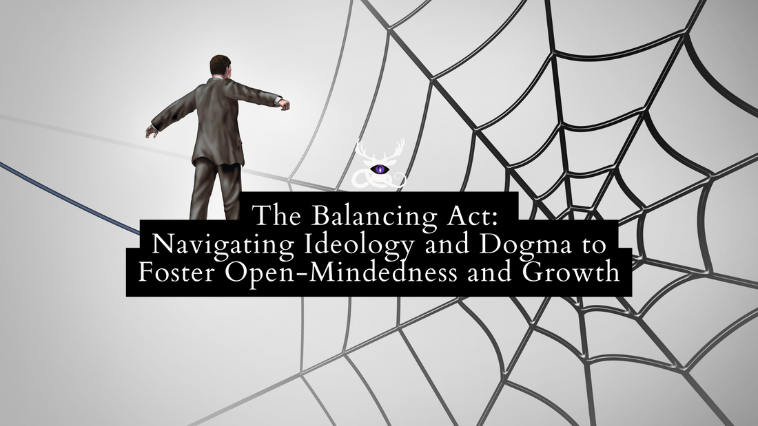 The Balancing Act: Navigating Ideology and Dogma to Foster Open-Mindedness and Growth